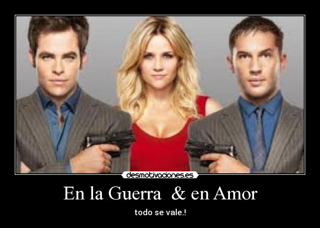 En la Guerra & en Amor - todo se vale.!