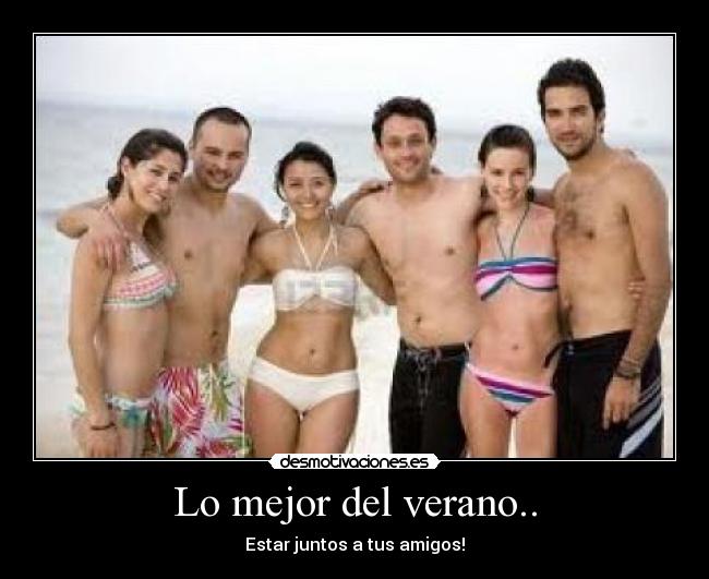 Lo mejor del verano.. - Estar juntos a tus amigos!