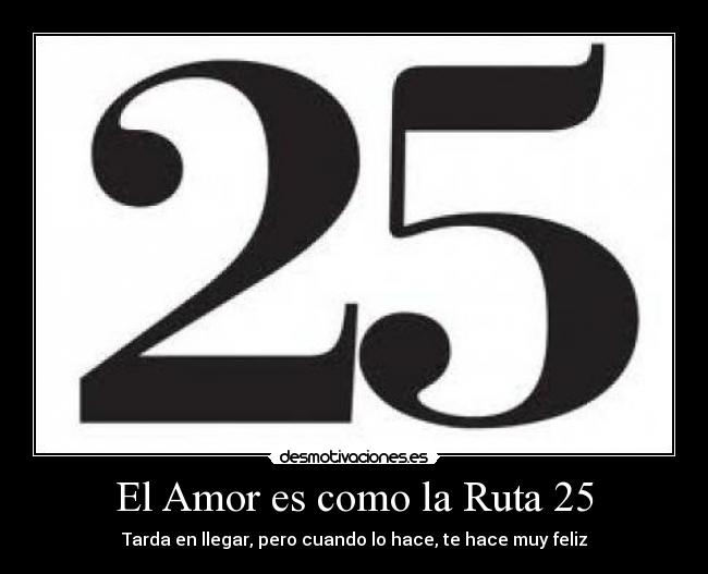 El Amor es como la Ruta 25 - Tarda en llegar, pero cuando lo hace, te hace muy feliz