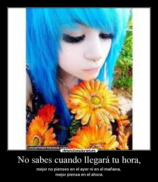 No sabes cuando llegará tu hora, -