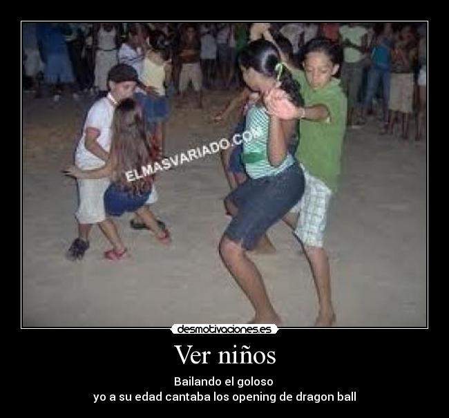 Ver niños - Bailando el goloso
yo a su edad cantaba los opening de dragon ball