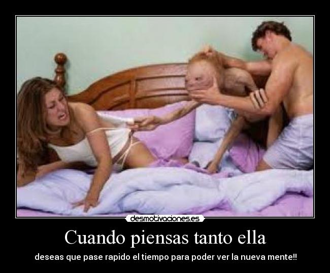 Cuando piensas tanto ella - deseas que pase rapido el tiempo para poder ver la nueva mente!!