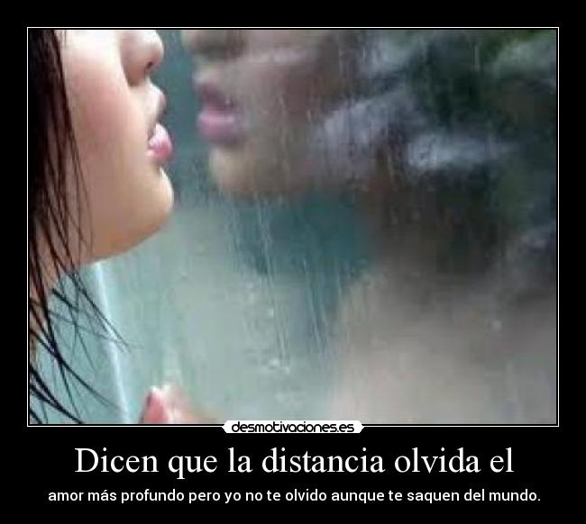 Dicen que la distancia olvida el -
