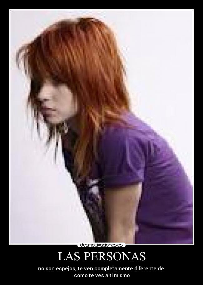 LAS PERSONAS - no son espejos, te ven completamente diferente de
como te ves a ti mismo