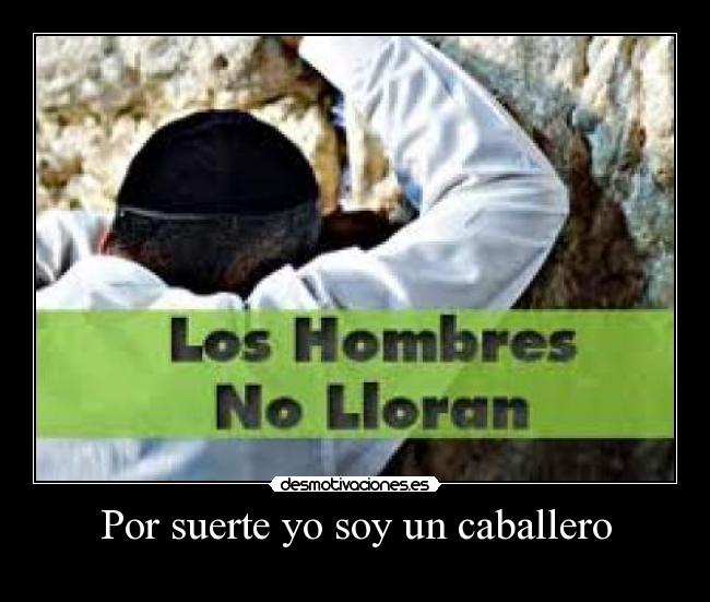 Por suerte yo soy un caballero -