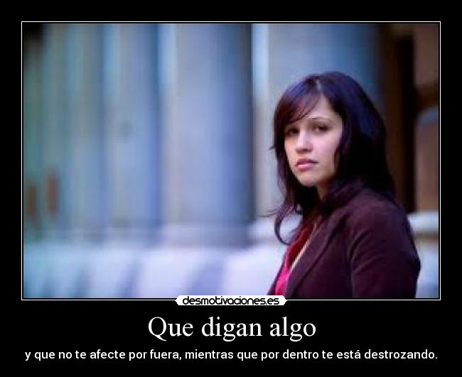 Que digan algo - y que no te afecte por fuera, mientras que por dentro te está destrozando.
