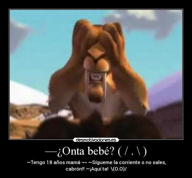 —¿Onta bebé? ( / . \ ) - 