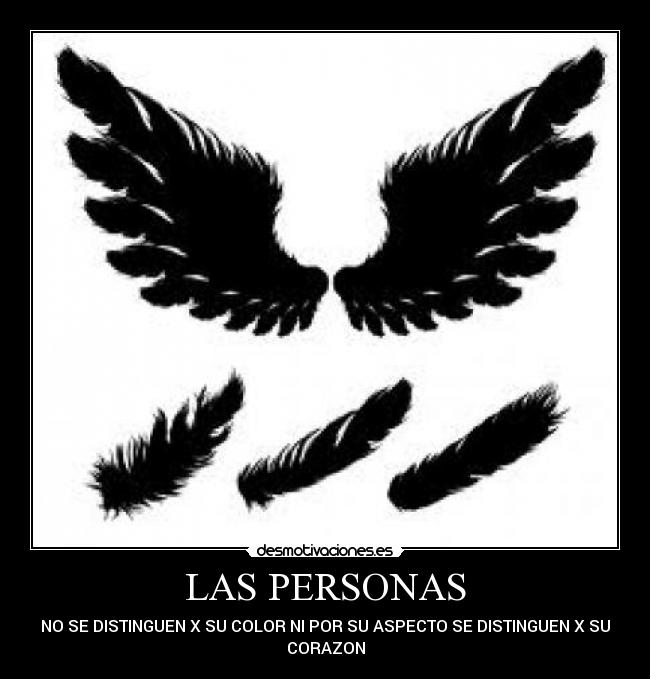 LAS PERSONAS - NO SE DISTINGUEN X SU COLOR NI POR SU ASPECTO SE DISTINGUEN X SU
CORAZON