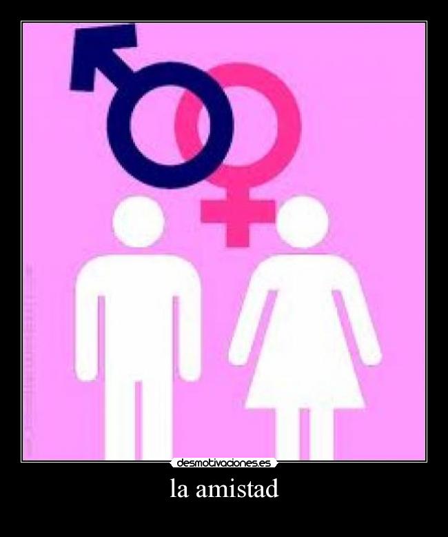 carteles amistad entre una mujer hombre existe existe porque ella gusta ella desmotivaciones