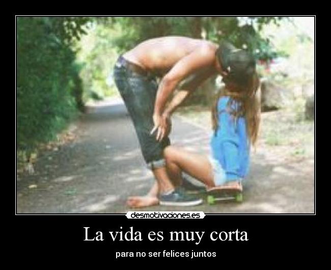 La vida es muy corta -