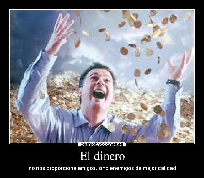 El dinero - no nos proporciona amigos, sino enemigos de mejor calidad