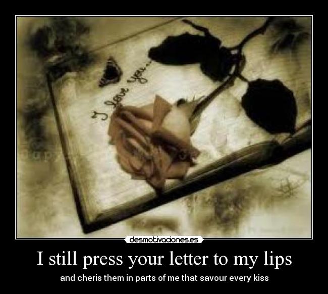 I still press your letter to my lips - 