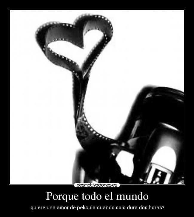 Porque todo el mundo - quiere una amor de película cuando solo dura dos horas?