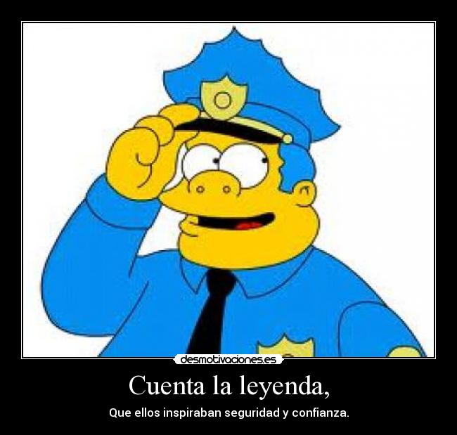 Cuenta la leyenda, - Que ellos inspiraban seguridad y confianza.