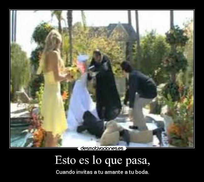 Esto es lo que pasa, - Cuando invitas a tu amante a tu boda.