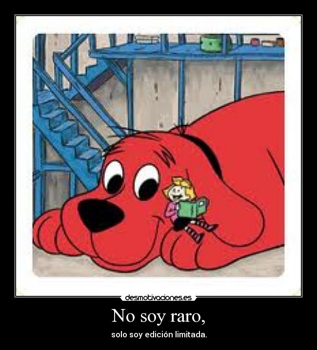 No soy raro, - solo soy edición limitada.