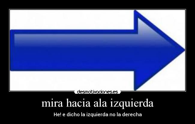 mira hacia ala izquierda - He! e dicho la izquierda no la derecha