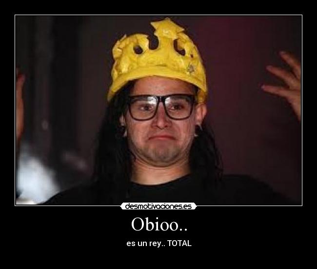 Obioo.. - es un rey.. TOTAL