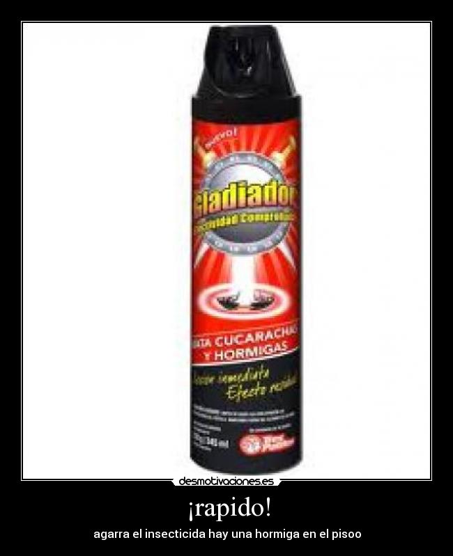 ¡rapido! - agarra el insecticida hay una hormiga en el pisoo