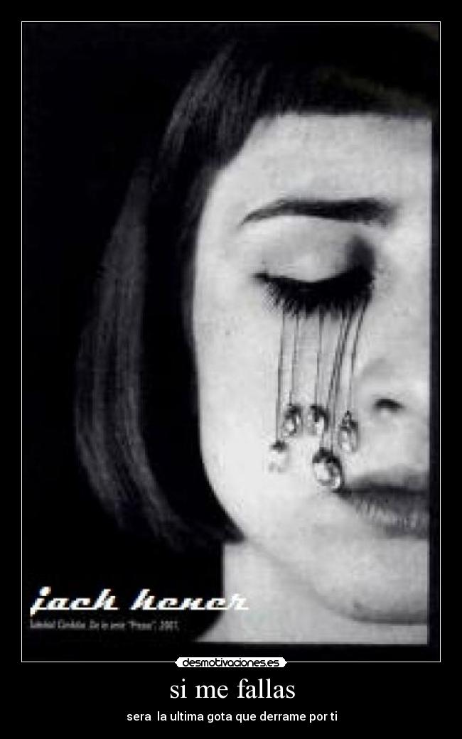 si me fallas - sera  la ultima gota que derrame por ti