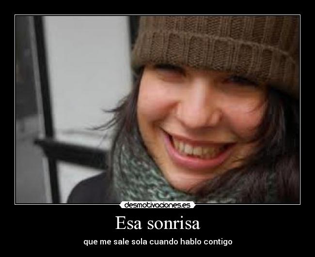 Esa sonrisa - que me sale sola cuando hablo contigo