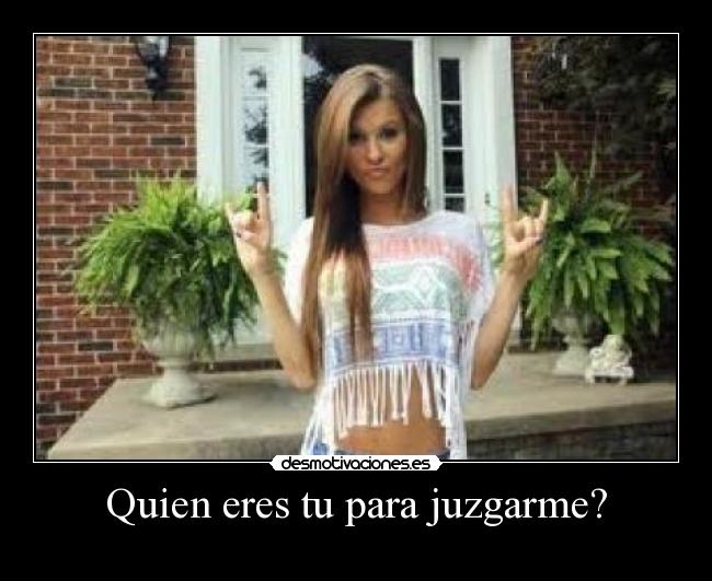 Quien eres tu para juzgarme? - 