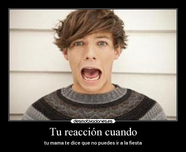 Tu reacción cuando -