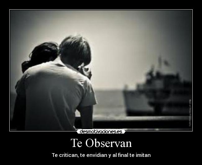 Te Observan - Te critican, te envidian y al final te imitan