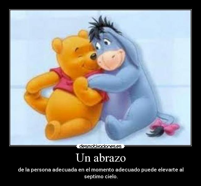 Un abrazo - de la persona adecuada en el momento adecuado puede elevarte al septimo cielo.
