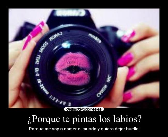¿Porque te pintas los labios? -