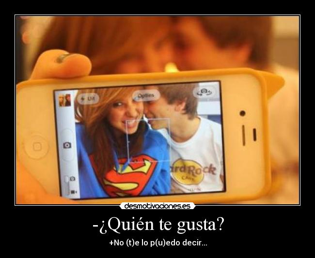 -¿Quién te gusta? - +No (t)e lo p(u)edo decir...