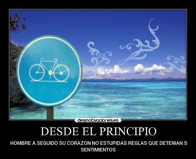 DESDE EL PRINCIPIO - EL HOMBRE A SEGUIDO SU CORAZON NO ESTUPIDAS REGLAS QUE DETENIAN SUS
SENTIMIENTOS