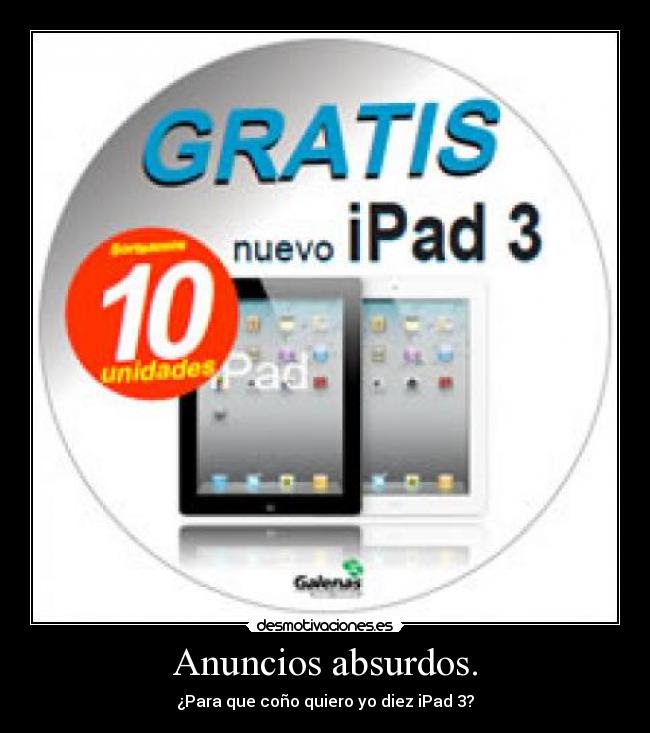 Anuncios absurdos. - ¿Para que coño quiero yo diez iPad 3?