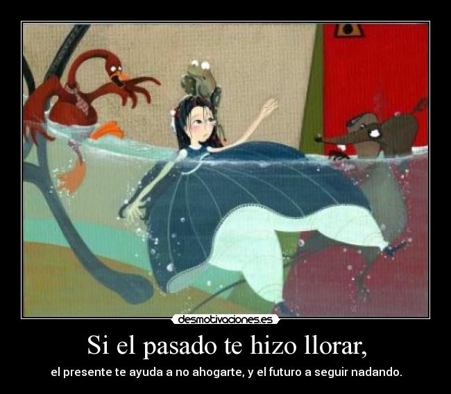 Si el pasado te hizo llorar, -