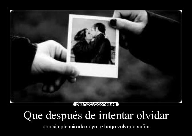 Que después de intentar olvidar -