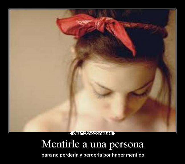 Mentirle a una persona - para no perderla y perderla por haber mentido