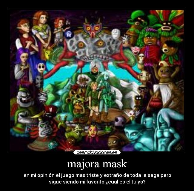 majora mask - en mi opinión el juego mas triste y extraño de toda la saga pero
sigue siendo mi favorito ¿cual es el tu yo?