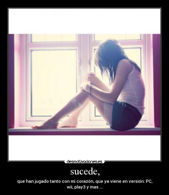 sucede, - que han jugado tanto con mi corazón, que ya viene en versión: PC, wii, play3 y mas ...