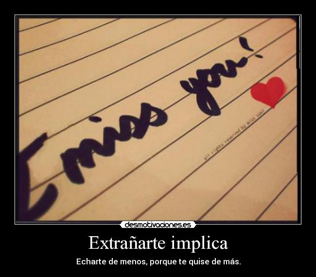 Extrañarte implica - Echarte de menos, porque te quise de más.
