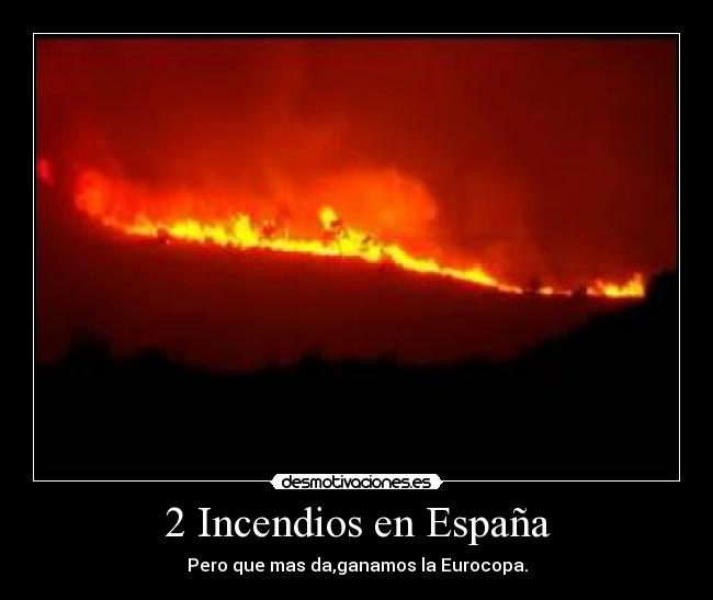 2 Incendios en España - Pero que mas da,ganamos la Eurocopa.