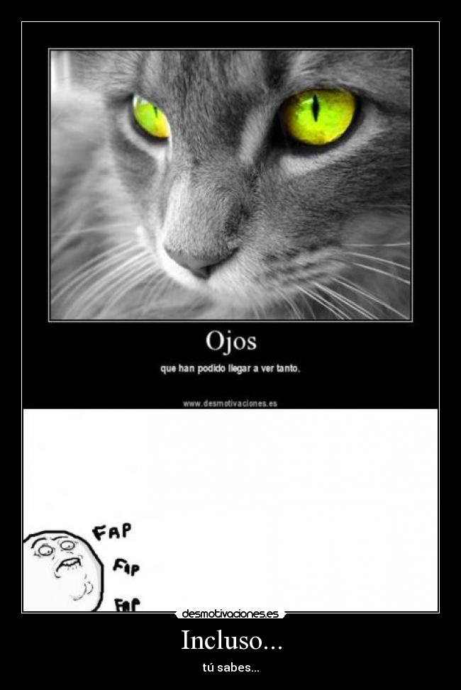 Incluso... - tú sabes...