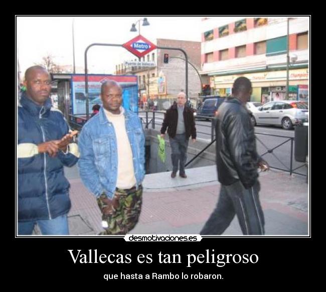 Vallecas es tan peligroso - que hasta a Rambo lo robaron.