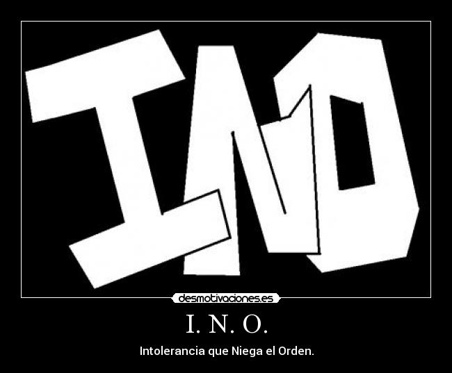 I. N. O. - Intolerancia que Niega el Orden.