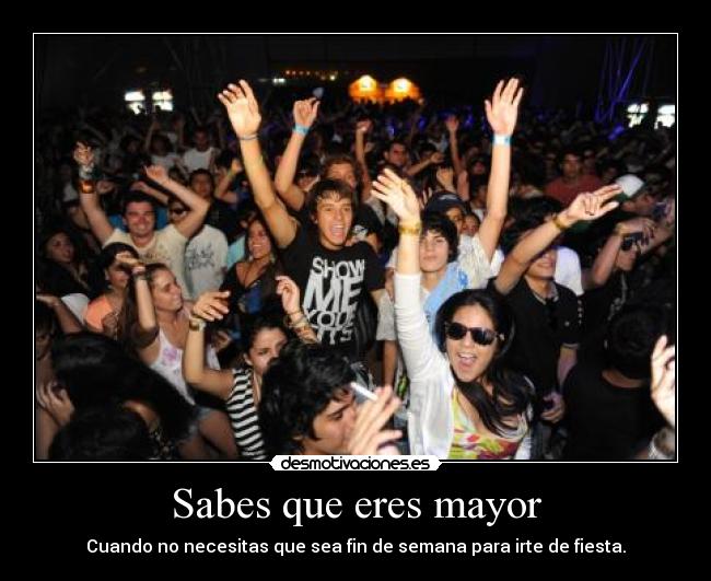 Sabes que eres mayor - Cuando no necesitas que sea fin de semana para irte de fiesta.