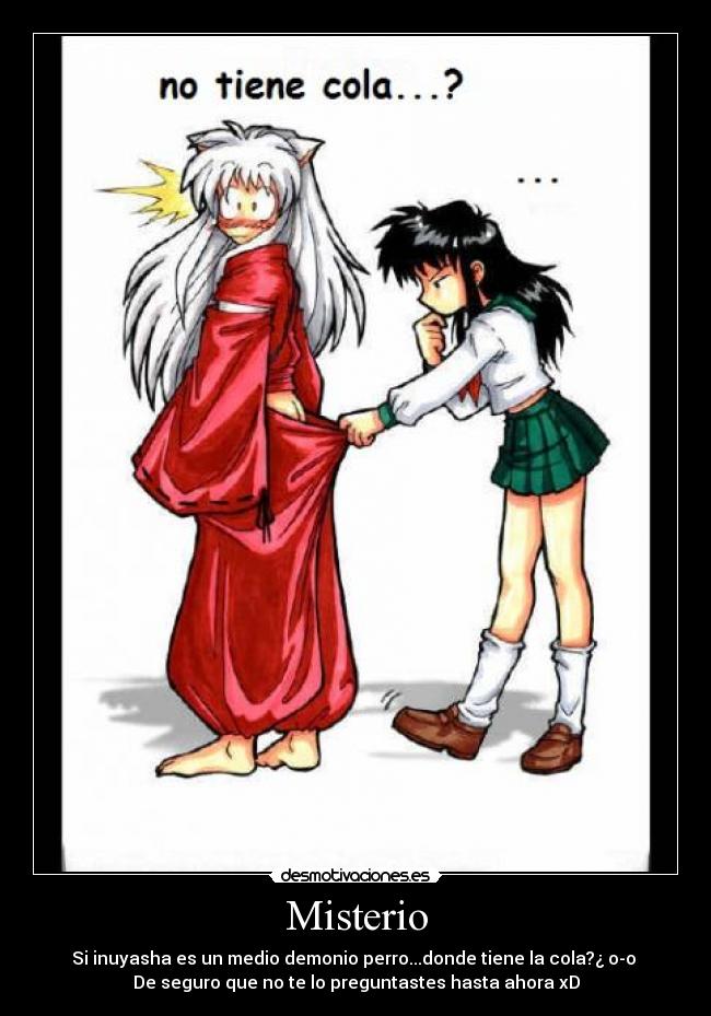 Misterio - Si inuyasha es un medio demonio perro...donde tiene la cola?¿ o-o 
De seguro que no te lo preguntastes hasta ahora xD