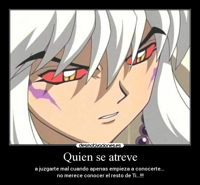 Quien se atreve - a juzgarte mal cuando apenas empieza a conocerte... 
no merece conocer el resto de Ti...!!!