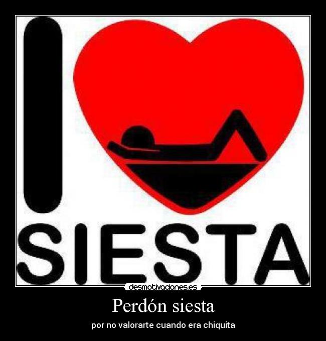 Perdón siesta - por no valorarte cuando era chiquita