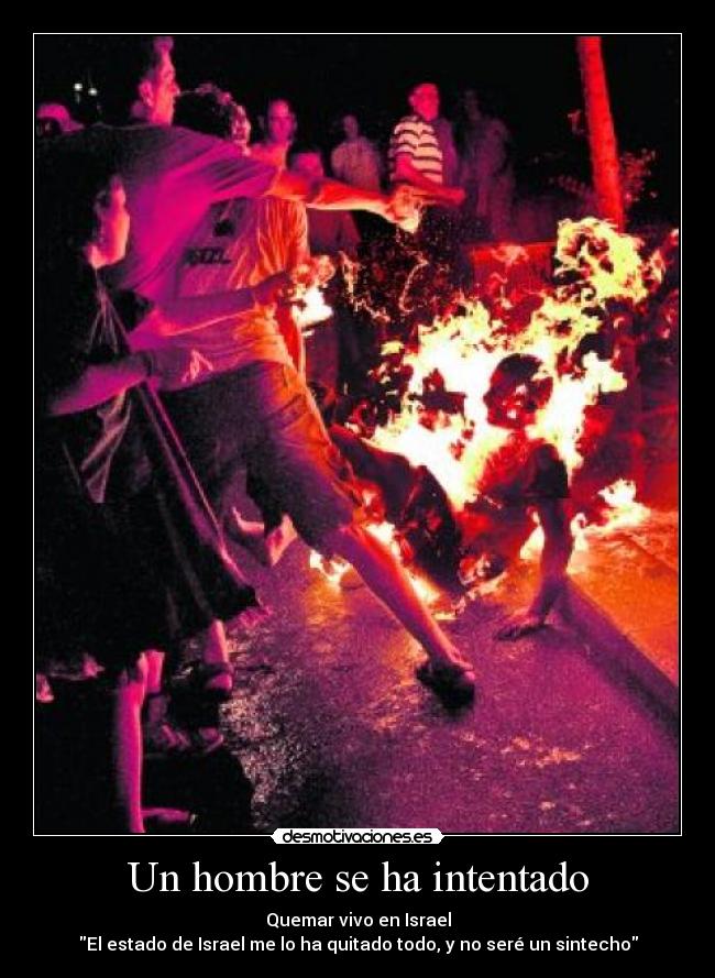 Un hombre se ha intentado - Quemar vivo en Israel
El estado de Israel me lo ha quitado todo, y no seré un sintecho