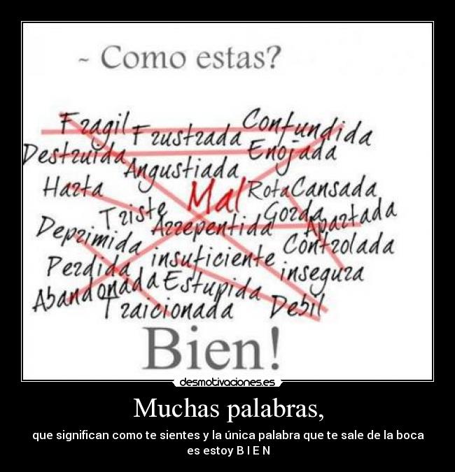 Muchas palabras, - que significan como te sientes y la única palabra que te sale de la boca
es estoy B I E N
