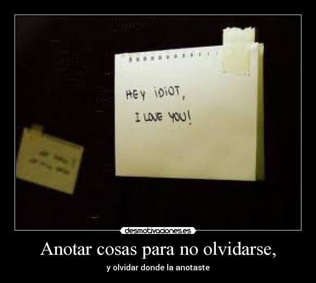 Anotar cosas para no olvidarse, - y olvidar donde la anotaste